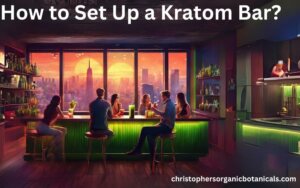 Setting Up a Kratom Bar: Expert Tips and Advice for Success in Your Establishment.